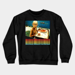 Life is Great - Without It You'd Be Dead Crewneck Sweatshirt